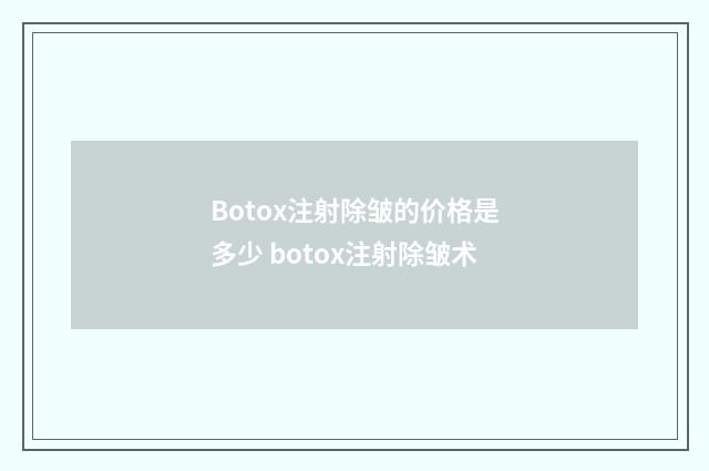 Botox注射除皱的价格是多少 botox注射除皱术