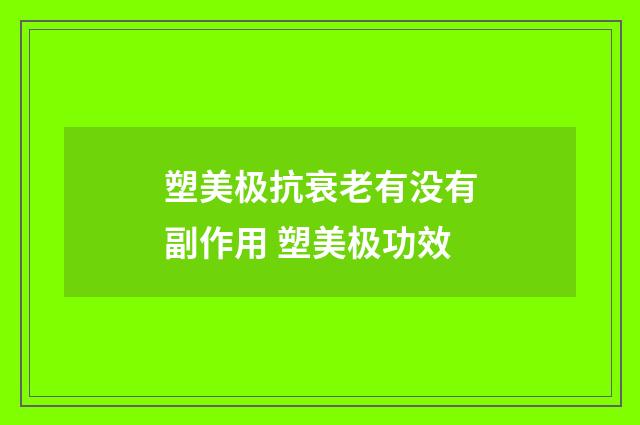 塑美极抗衰老有没有副作用 塑美极功效