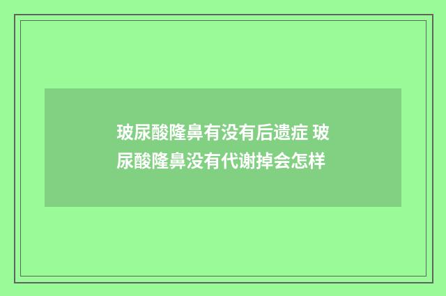 玻尿酸隆鼻有没有后遗症 玻尿酸隆鼻没有代谢掉会怎样