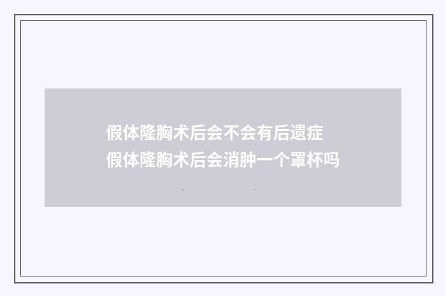 假体隆胸术后会不会有后遗症 假体隆胸术后会消肿一个罩杯吗