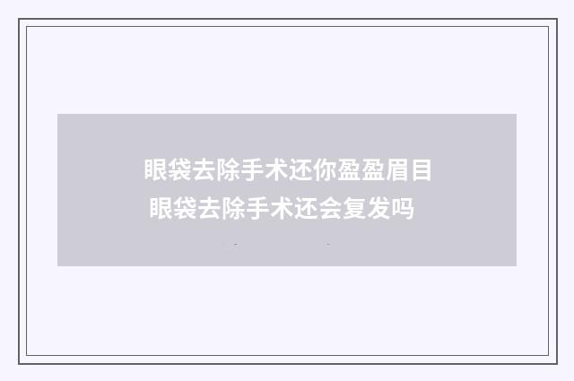 眼袋去除手术还你盈盈眉目 眼袋去除手术还会复发吗