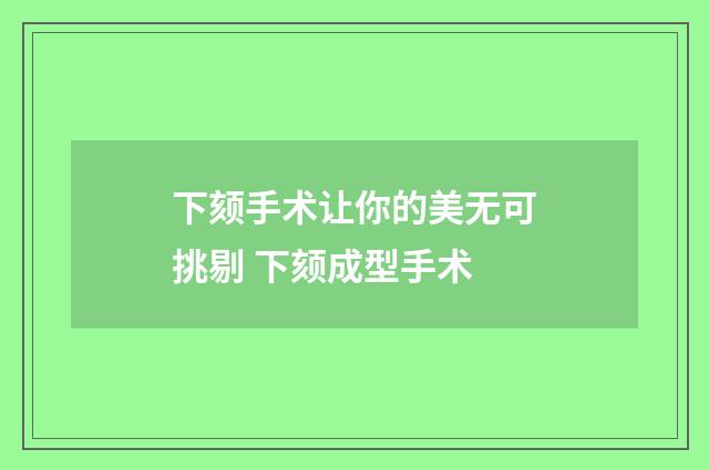 下颏手术让你的美无可挑剔 下颏成型手术