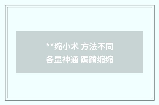 **缩小术 方法不同各显神通 跼蹐缩缩