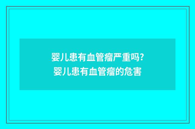婴儿患有血管瘤严重吗? 婴儿患有血管瘤的危害