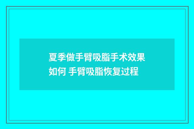 夏季做手臂吸脂手术效果如何 手臂吸脂恢复过程