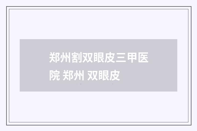郑州割双眼皮三甲医院 郑州 双眼皮