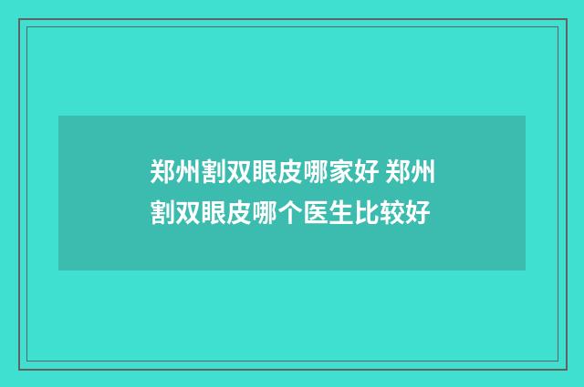 郑州割双眼皮哪家好 郑州割双眼皮哪个医生比较好