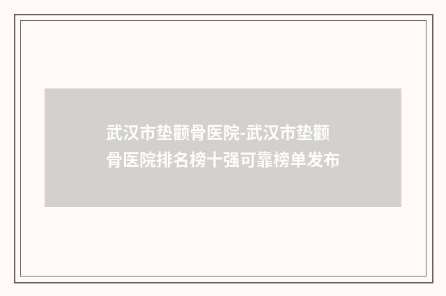 武汉市垫颧骨医院-武汉市垫颧骨医院排名榜十强可靠榜单发布