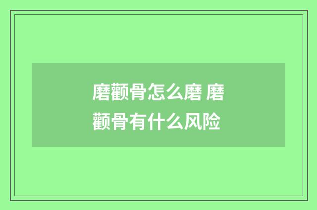 磨颧骨怎么磨 磨颧骨有什么风险