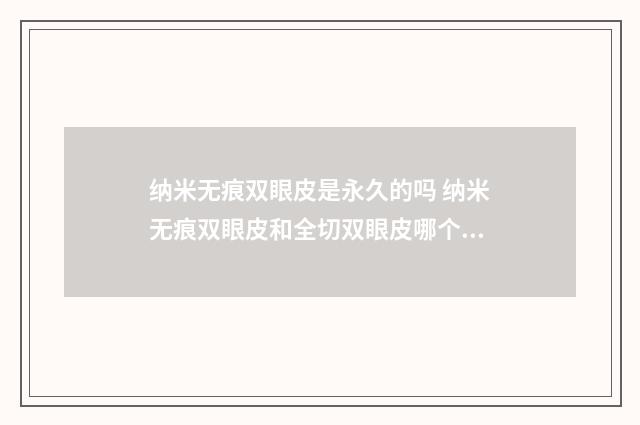 纳米无痕双眼皮是永久的吗 纳米无痕双眼皮和全切双眼皮哪个好
