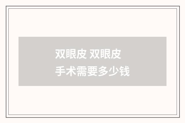 双眼皮 双眼皮手术需要多少钱