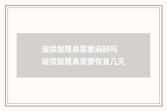 玻尿酸隆鼻需要麻醉吗 玻尿酸隆鼻需要恢复几天
