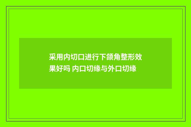 采用内切口进行下颌角整形效果好吗 内口切缘与外口切缘