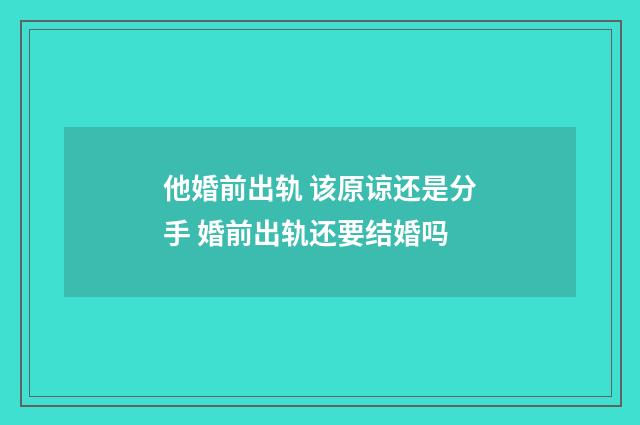 他婚前出轨 该原谅还是分手 婚前出轨还要结婚吗