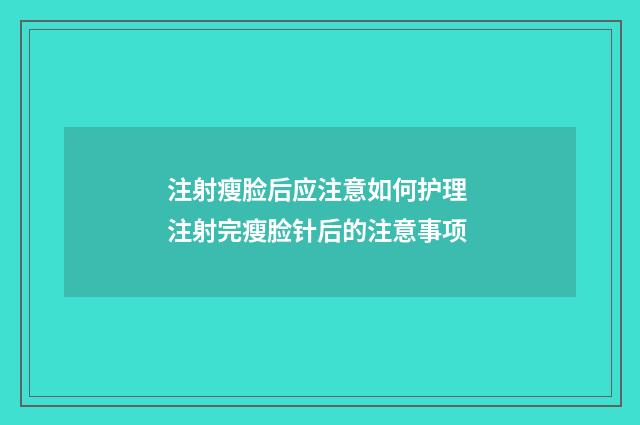 注射瘦脸后应注意如何护理 注射完瘦脸针后的注意事项