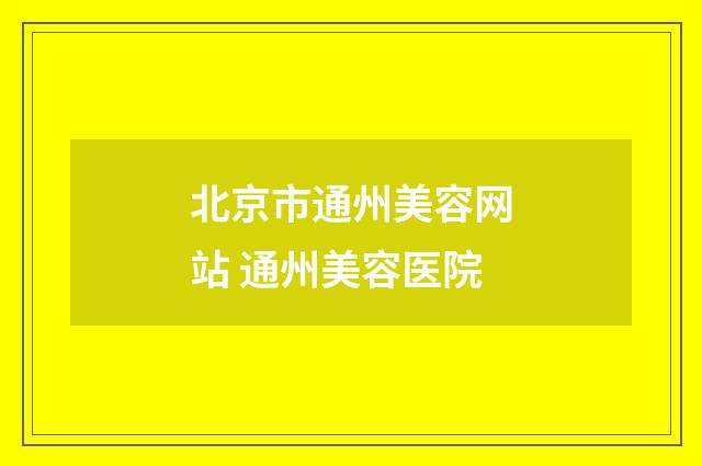北京市通州美容网站 通州美容医院