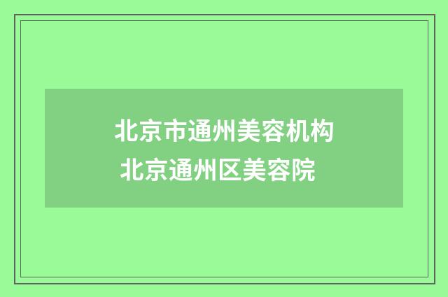 北京市通州美容机构 北京通州区美容院