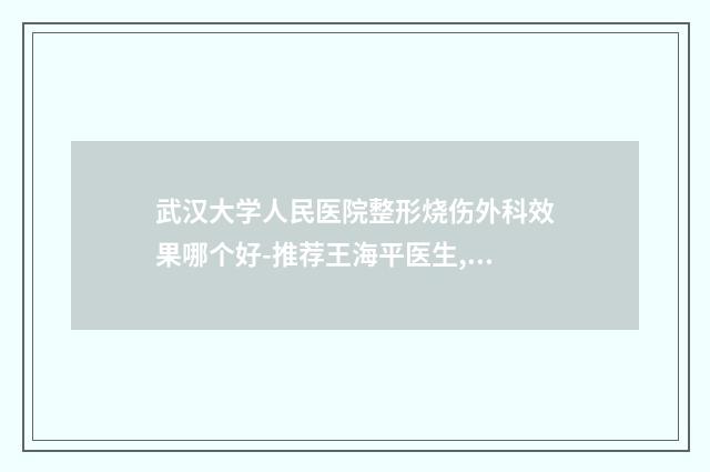 武汉大学人民医院整形烧伤外科效果哪个好-推荐王海平医生,吴毅平医生