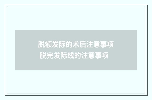 脱额发际的术后注意事项 脱完发际线的注意事项