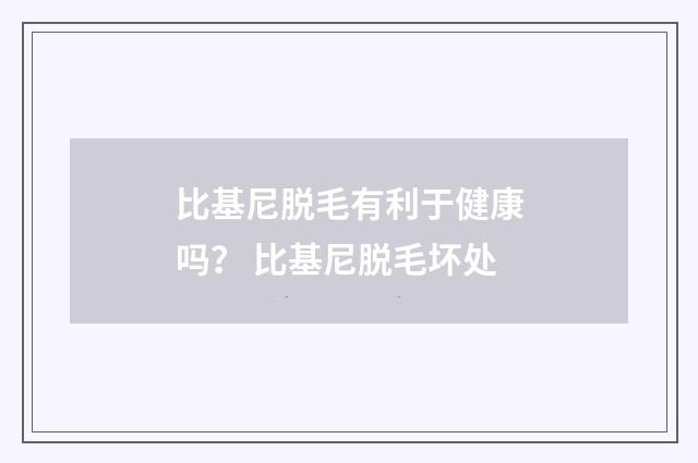 比基尼脱毛有利于健康吗？ 比基尼脱毛坏处