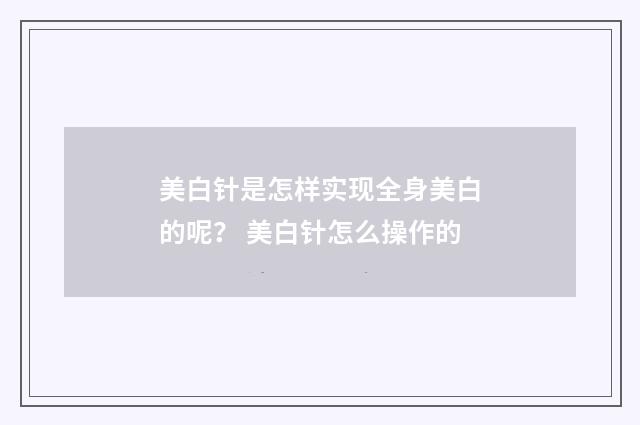 美白针是怎样实现全身美白的呢？ 美白针怎么操作的