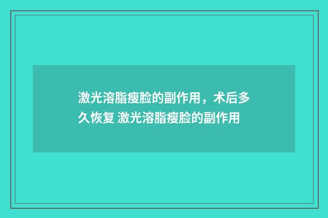 激光溶脂瘦脸的副作用，术后多久恢复 激光溶脂瘦脸的副作用