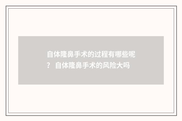 自体隆鼻手术的过程有哪些呢？ 自体隆鼻手术的风险大吗