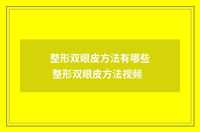 整形双眼皮方法有哪些 整形双眼皮方法视频