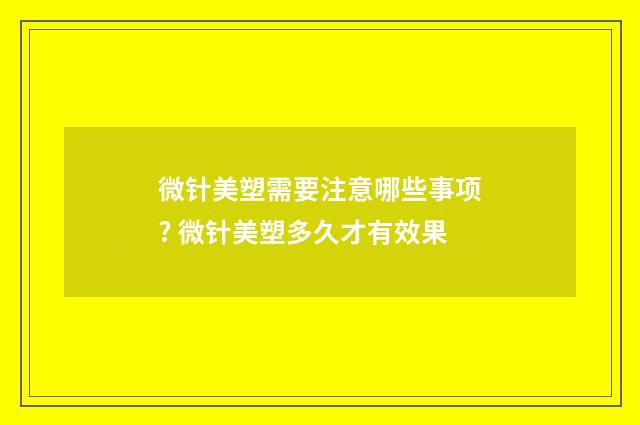 微针美塑需要注意哪些事项? 微针美塑多久才有效果