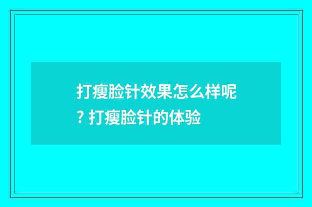打瘦脸针效果怎么样呢? 打瘦脸针的体验