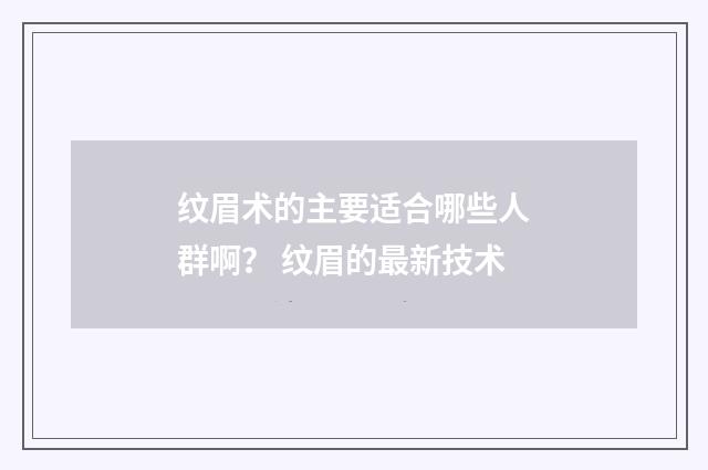 纹眉术的主要适合哪些人群啊？ 纹眉的最新技术