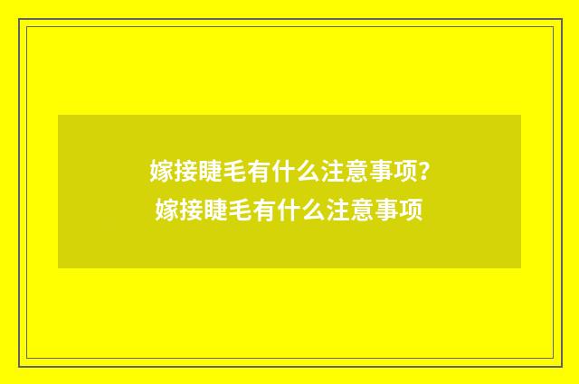 嫁接睫毛有什么注意事项？ 嫁接睫毛有什么注意事项