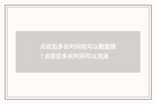 点痣后多长时间就可以敷面膜? 点痣后多长时间可以洗澡