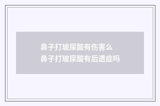 鼻子打玻尿酸有伤害么 鼻子打玻尿酸有后遗症吗