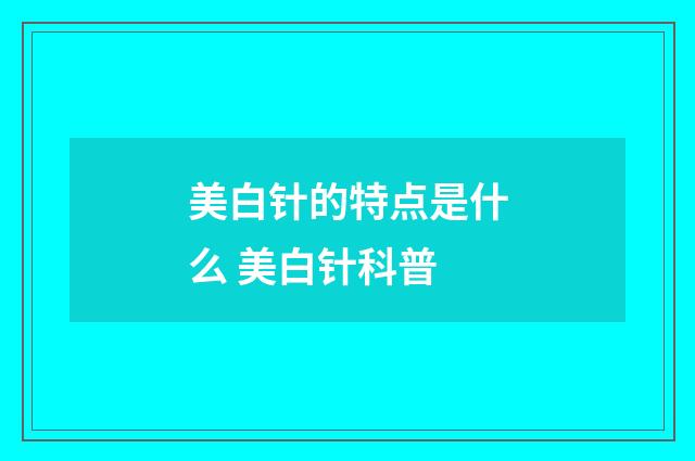 美白针的特点是什么 美白针科普