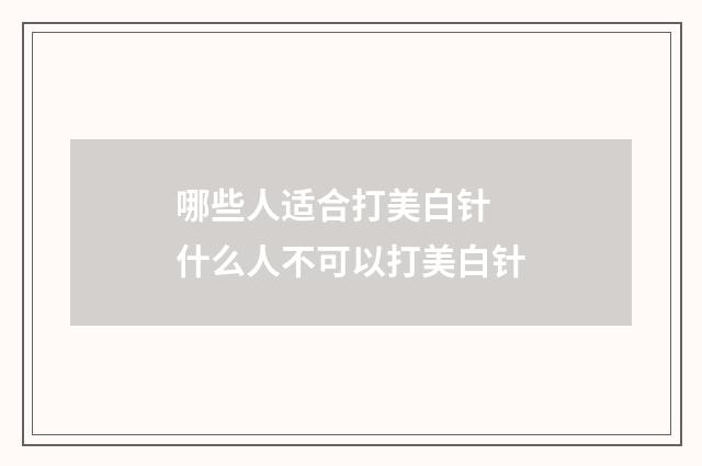 哪些人适合打美白针 什么人不可以打美白针