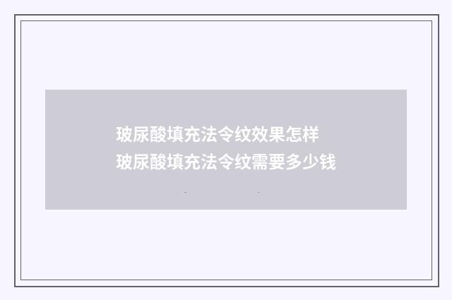 玻尿酸填充法令纹效果怎样 玻尿酸填充法令纹需要多少钱