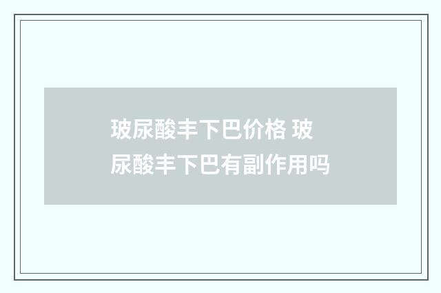 玻尿酸丰下巴价格 玻尿酸丰下巴有副作用吗