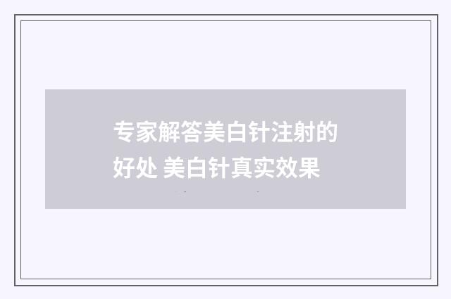 专家解答美白针注射的好处 美白针真实效果