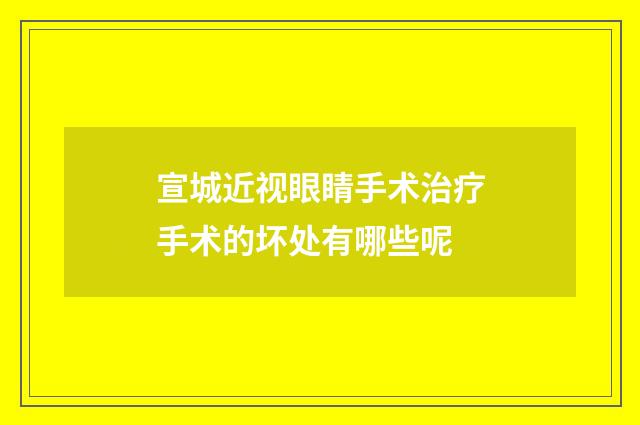 宣城近视眼睛手术治疗手术的坏处有哪些呢