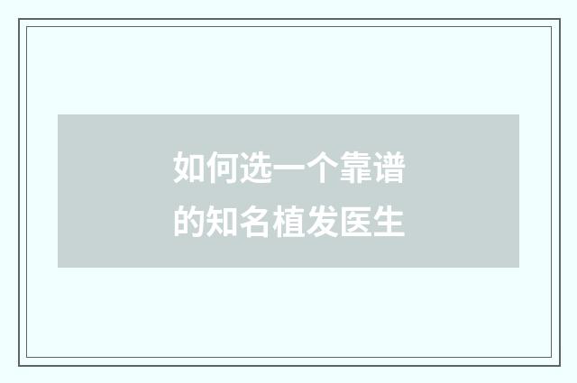 如何选一个靠谱的知名植发医生