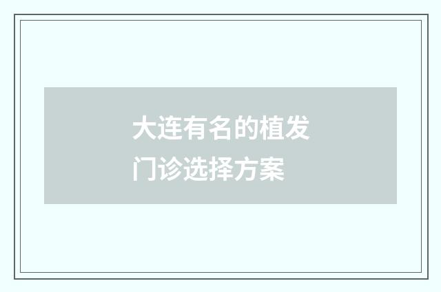 大连有名的植发门诊选择方案