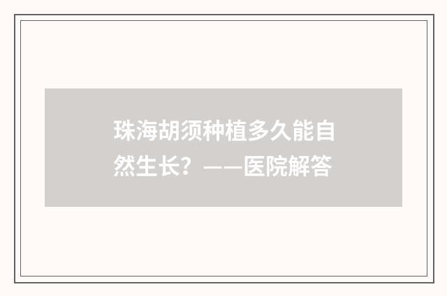 珠海胡须种植多久能自然生长？——医院解答