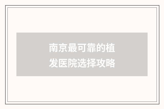 南京最可靠的植发医院选择攻略