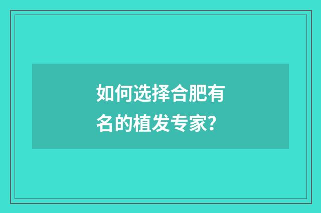 如何选择合肥有名的植发专家？