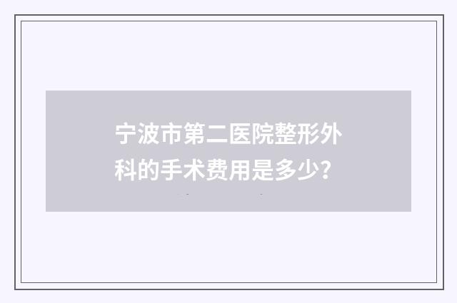 宁波市第二医院整形外科的手术费用是多少？