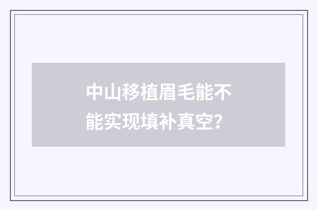 中山移植眉毛能不能实现填补真空？