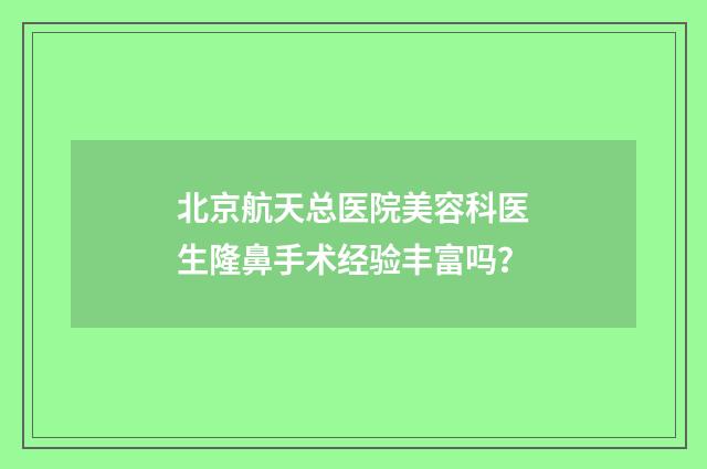 北京航天总医院美容科医生隆鼻手术经验丰富吗？