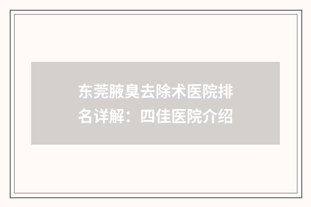 东莞腋臭去除术医院排名详解：四佳医院介绍