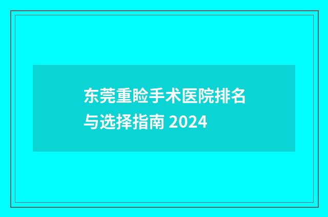 东莞重睑手术医院排名与选择指南 2024